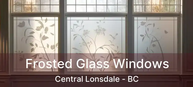  Frosted Glass Windows Central Lonsdale - BC