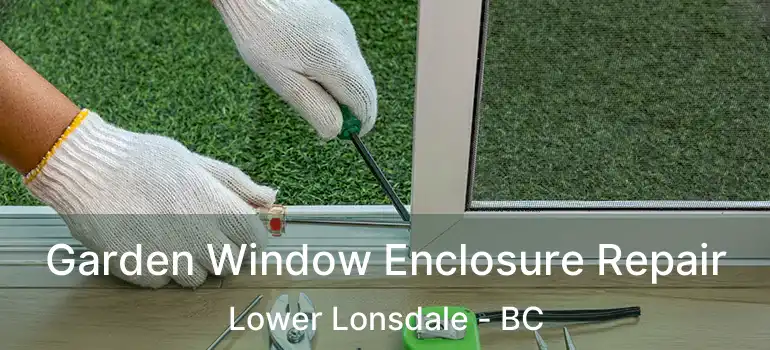  Garden Window Enclosure Repair Lower Lonsdale - BC