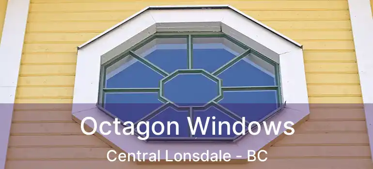  Octagon Windows Central Lonsdale - BC