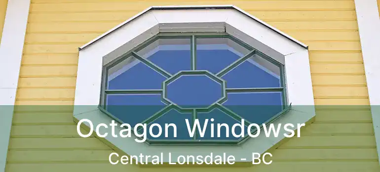  Octagon Windowsr Central Lonsdale - BC