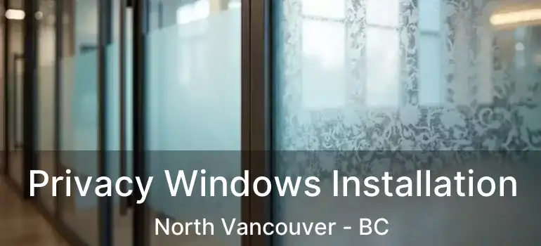  Privacy Windows Installation North Vancouver - BC
