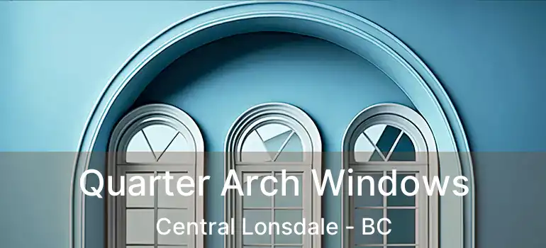  Quarter Arch Windows Central Lonsdale - BC