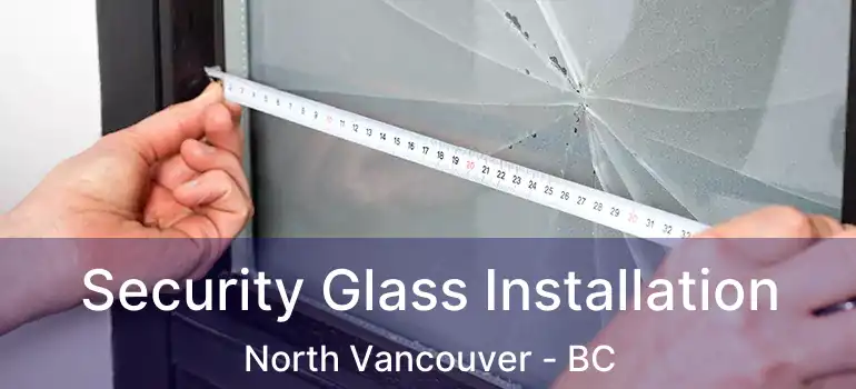  Security Glass Installation North Vancouver - BC