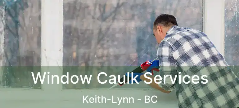  Window Caulk Services Keith-Lynn - BC