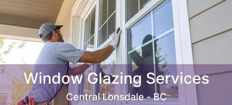  Window Glazing Services Central Lonsdale - BC