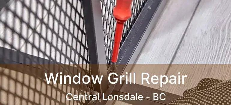  Window Grill Repair Central Lonsdale - BC
