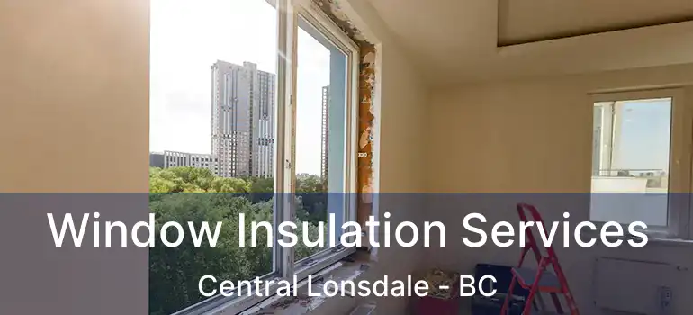  Window Insulation Services Central Lonsdale - BC