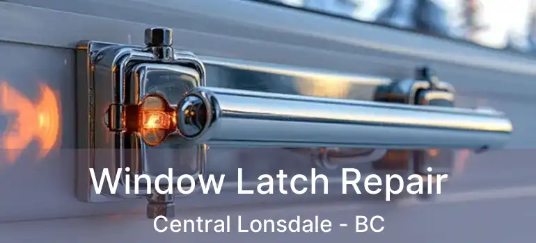  Window Latch Repair Central Lonsdale - BC